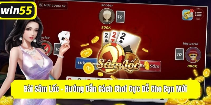 Bài Sâm Lốc - Hướng Dẫn Cách Chơi Cực Dễ Cho Bạn Mới