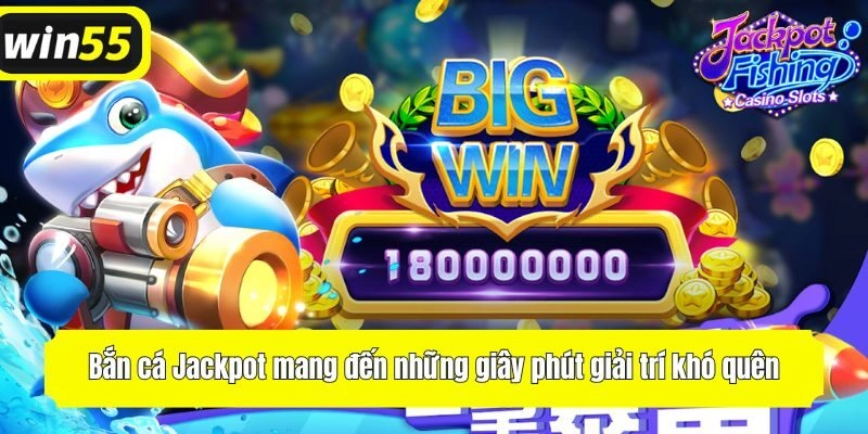 Săn cá Jackpot mang đến những giây phút giải trí khó quên