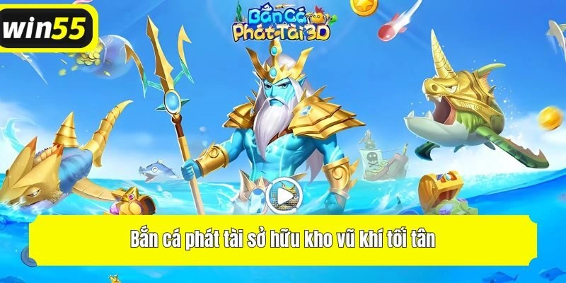 Bắn cá phát tài sở hữu kho vũ khí tối tân