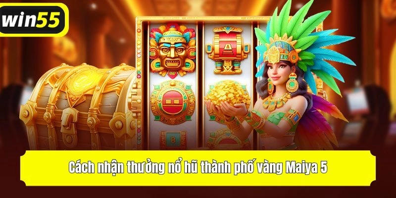 Cách nhận thưởng nổ hũ thành phố vàng Maiya 5