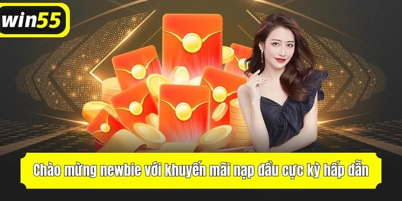 Chào mừng newbie với phần thưởng nạp đầu cực kỳ hấp dẫn