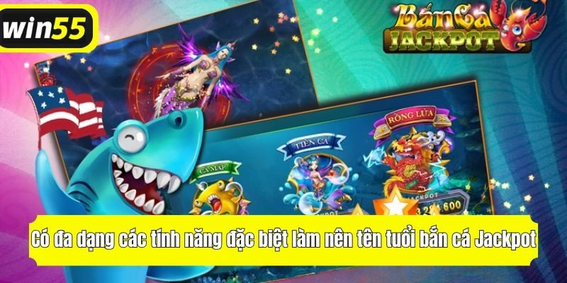 Có đa dạng các tính năng đặc biệt làm nên tên tuổi săn cá Jackpot