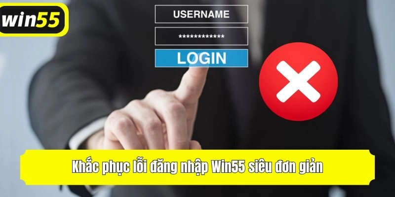 Khắc phục lỗi đăng nhập Win55 siêu đơn giản
