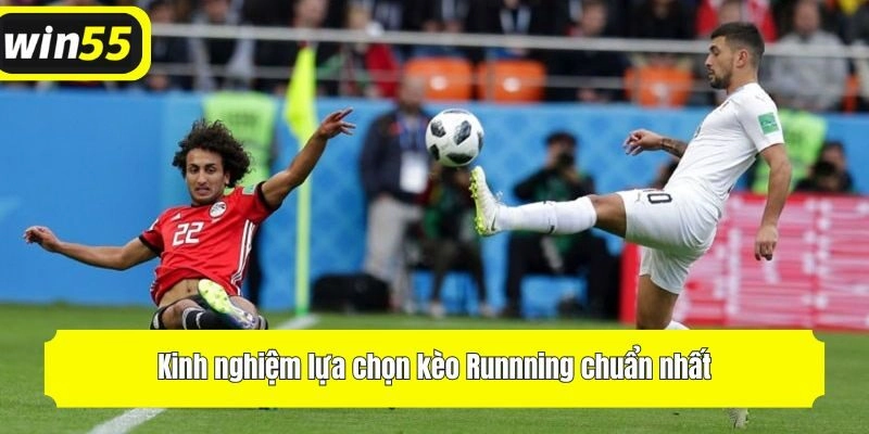 Kinh nghiệm lựa chọn kèo Runnning chuẩn nhất