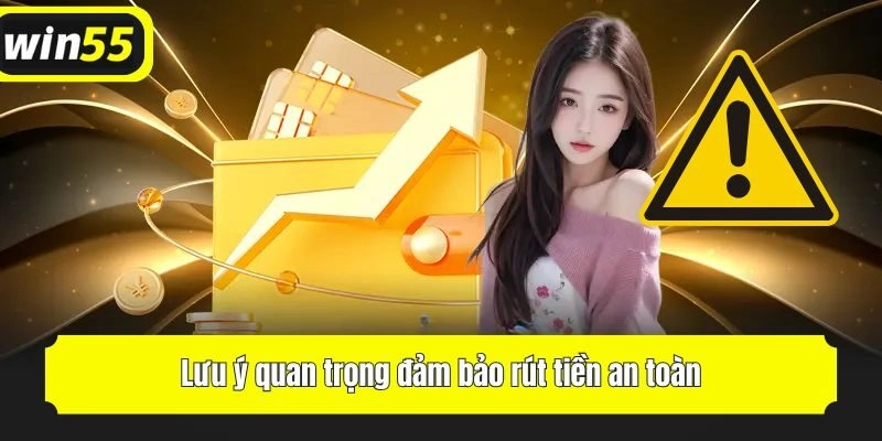 Lưu ý quan trọng đảm bảo rút tiền an toàn