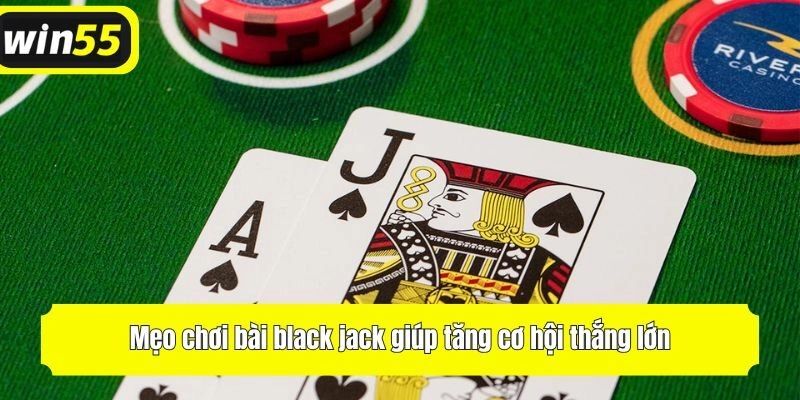 Mẹo chơi bài black jack giúp tăng cơ hội thắng lớn