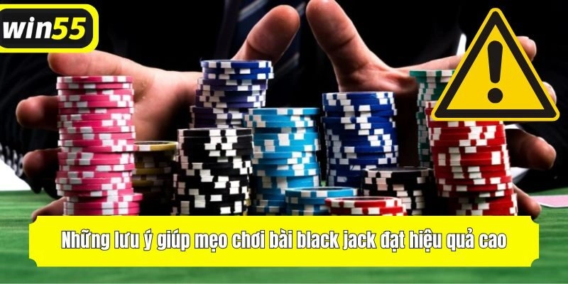 Những lưu ý giúp mẹo chơi bài black jack đạt hiệu quả cao