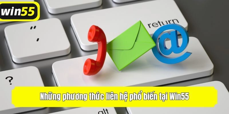 Những phương thức liên hệ phổ biến tại Win55