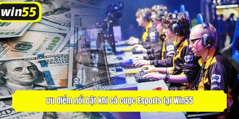 Những điểm nổi bật của cá cược esports Win55
