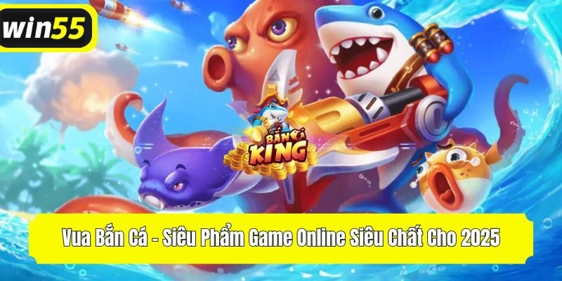 Vua Bắn Cá - Siêu Phẩm Game Online Siêu Chất Cho 2025
