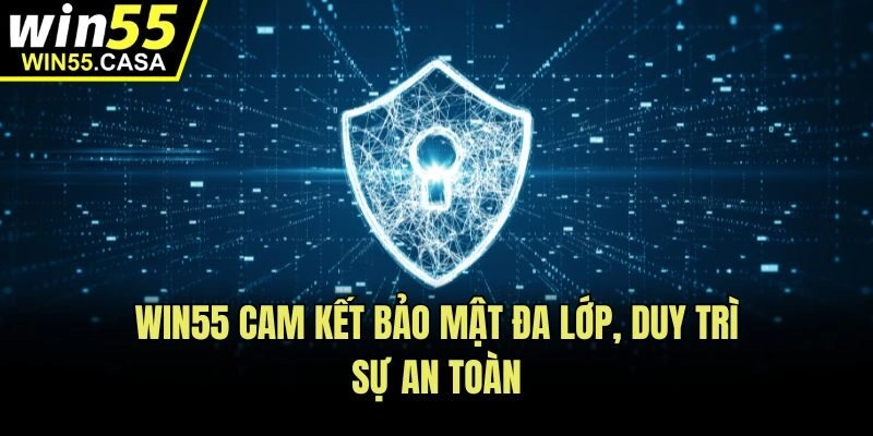 Win55 cam kết bảo mật đa lớp, duy trì sự an toàn