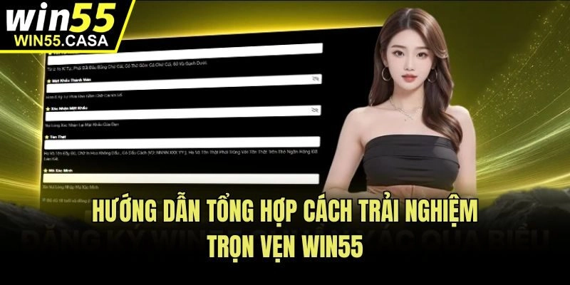 Hướng dẫn tổng hợp cách trải nghiệm trọn vẹn Win55